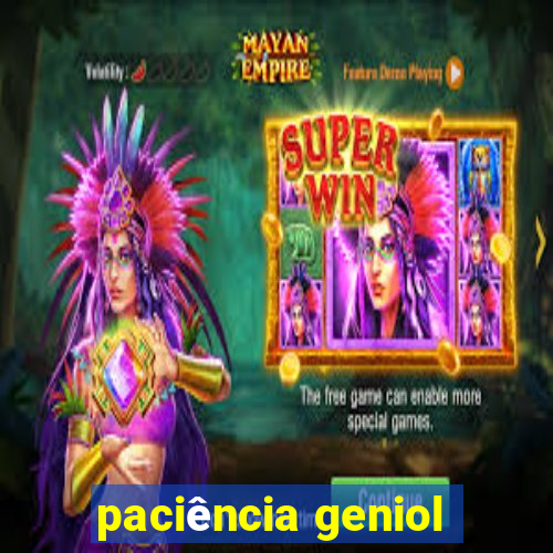 paciência geniol